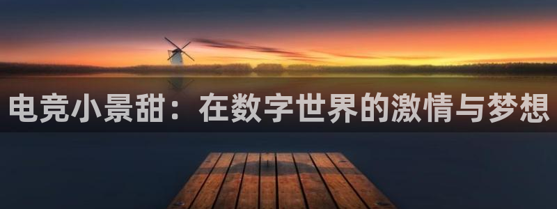 雷火电竞官网入口：电竞小景甜：在数字世界的激情与梦想