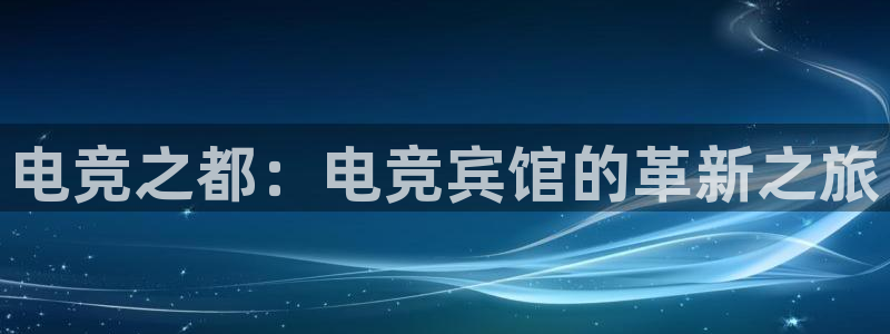 雷火电竞链接：电竞之都：电竞宾馆的革新之旅